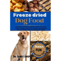 Freeze dried Dog Food: A complete guide to freeze treats for your furry friends with easy recipes for Growing Pups, Thriving Adults & Senior Wellness - Paperback